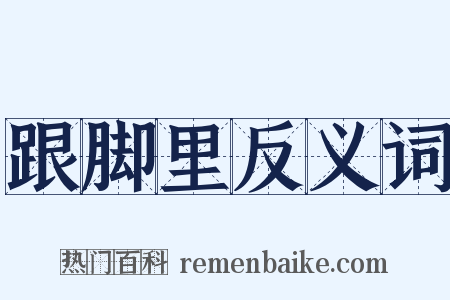 跟脚里反义词是什么意思的图片